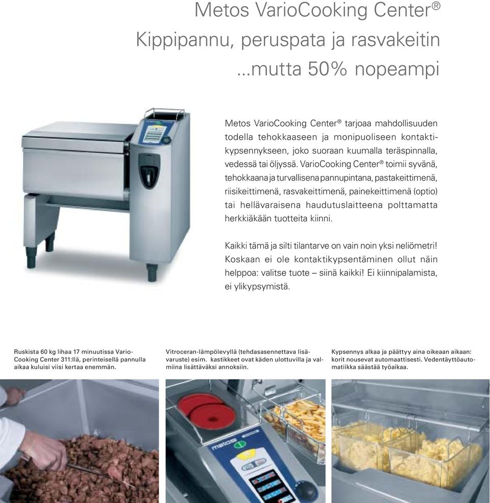 VarioCooking Center toimii syvänä, tehokkaana ja turvallisena pannupintana, pastakeittimenä, riisikeittimenä, rasvakeittimenä, painekeittimenä (optio) tai hellävaraisena haudutuslaitteena polttamatta