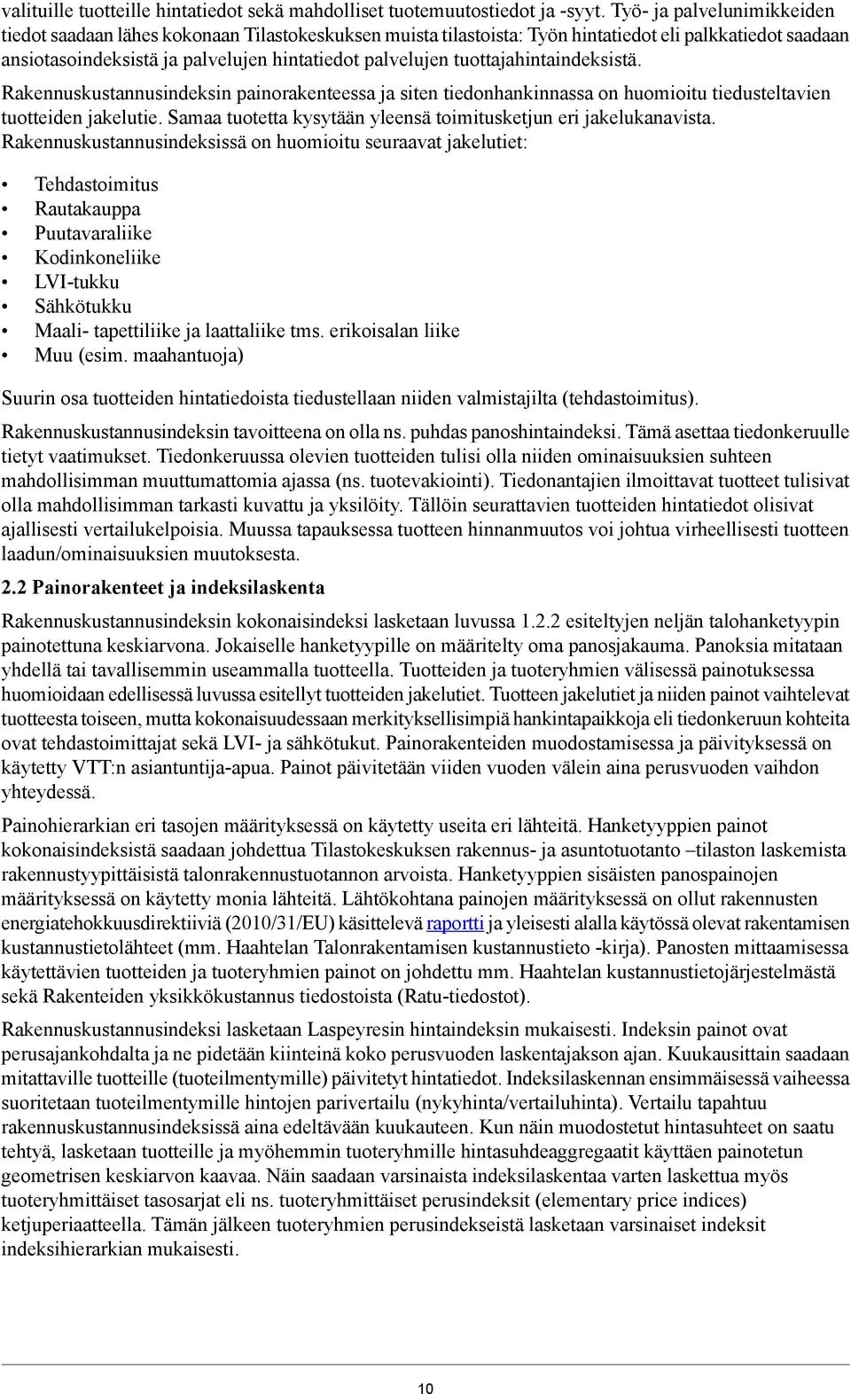 tuottajahintaindeksistä. Rakennuskustannusindeksin painorakenteessa ja siten tiedonhankinnassa on huomioitu tiedusteltavien tuotteiden jakelutie.