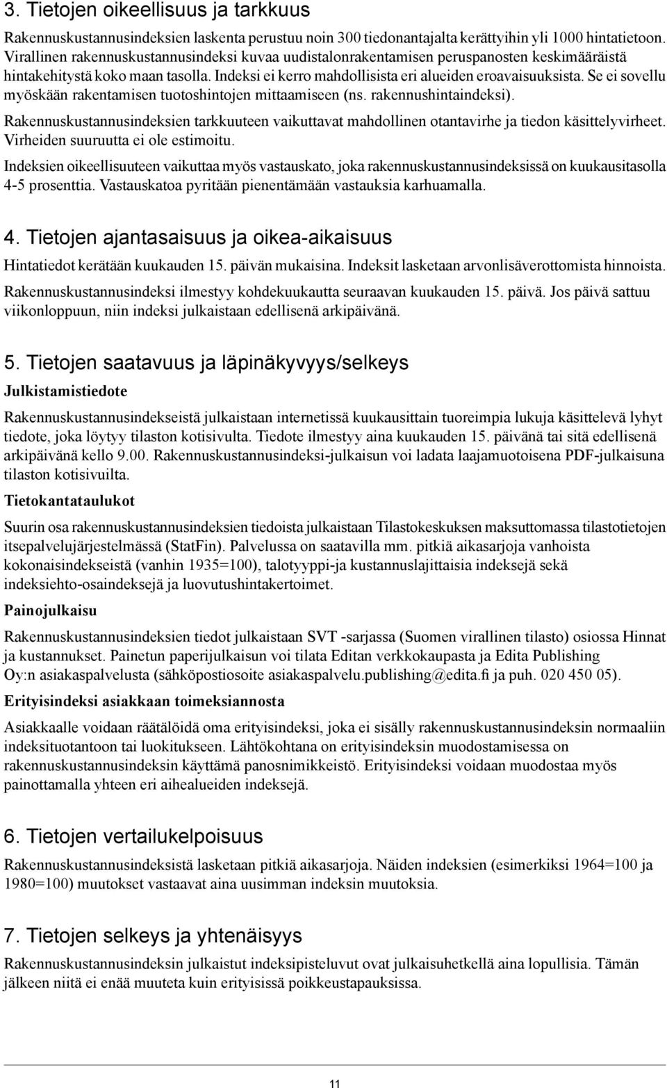 Se ei sovellu myöskään rakentamisen tuotoshintojen mittaamiseen (ns. rakennushintaindeksi). Rakennuskustannusindeksien tarkkuuteen vaikuttavat mahdollinen otantavirhe ja tiedon käsittelyvirheet.