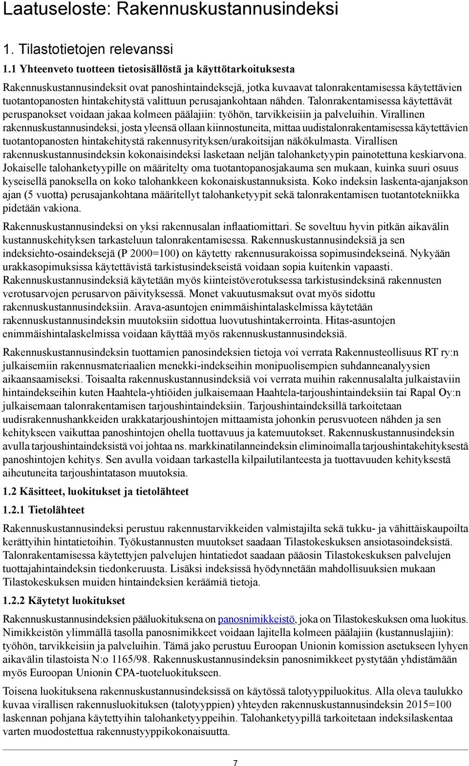 valittuun perusajankohtaan nähden. Talonrakentamisessa käytettävät peruspanokset voidaan jakaa kolmeen päälajiin: työhön, tarvikkeisiin ja palveluihin.