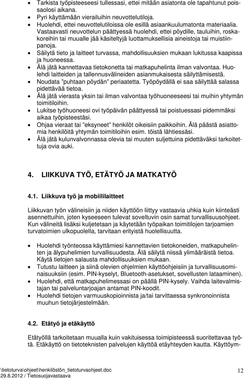 Vastaavasti neuvottelun päättyessä huolehdi, ettei pöydille, tauluihin, roskakoreihin tai muualle jää käsiteltyjä luottamuksellisia aineistoja tai muistiinpanoja.