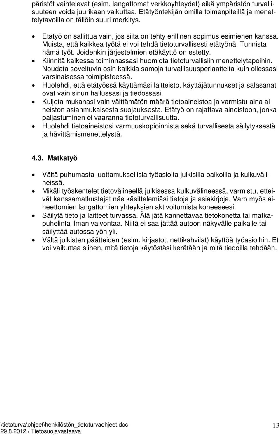 Joidenkin järjestelmien etäkäyttö on estetty. Kiinnitä kaikessa toiminnassasi huomiota tietoturvallisiin menettelytapoihin.
