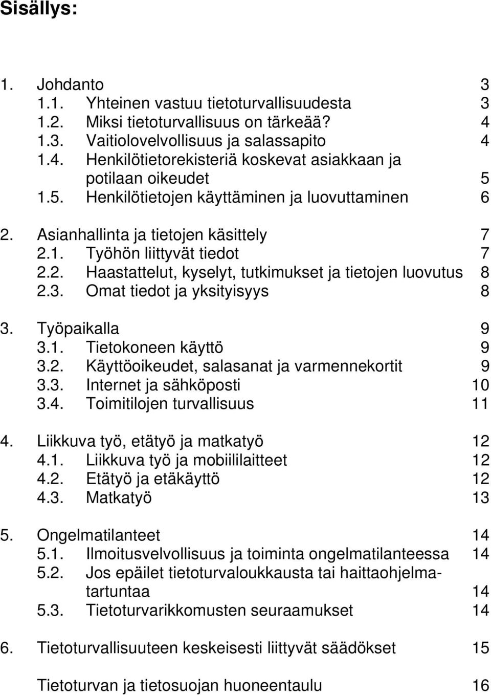 Omat tiedot ja yksityisyys 8 3. Työpaikalla 9 3.1. Tietokoneen käyttö 9 3.2. Käyttöoikeudet, salasanat ja varmennekortit 9 3.3. Internet ja sähköposti 10 3.4. Toimitilojen turvallisuus 11 4.