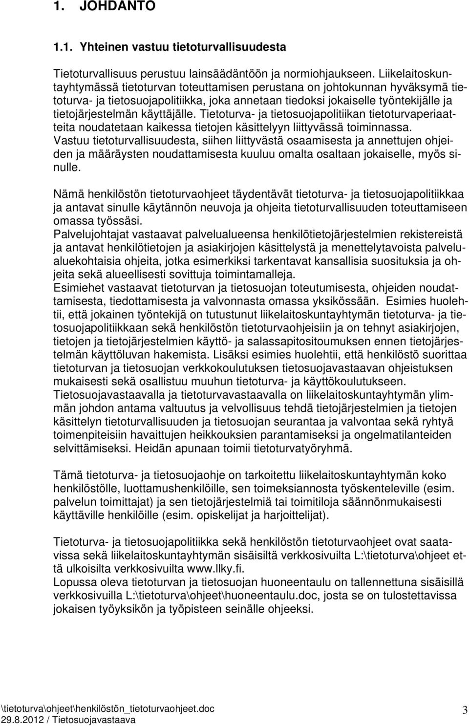 käyttäjälle. Tietoturva- ja tietosuojapolitiikan tietoturvaperiaatteita noudatetaan kaikessa tietojen käsittelyyn liittyvässä toiminnassa.