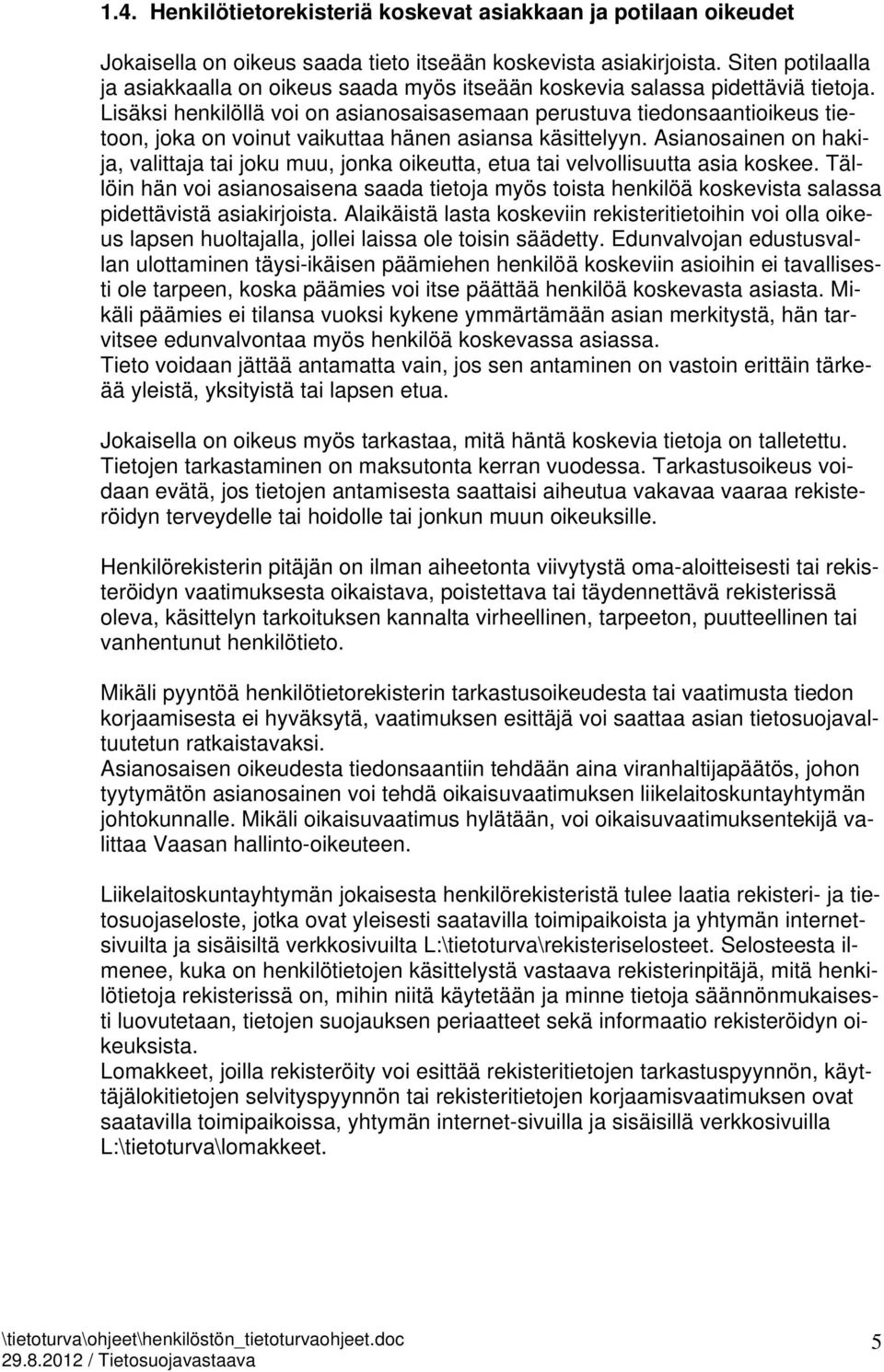 Lisäksi henkilöllä voi on asianosaisasemaan perustuva tiedonsaantioikeus tietoon, joka on voinut vaikuttaa hänen asiansa käsittelyyn.