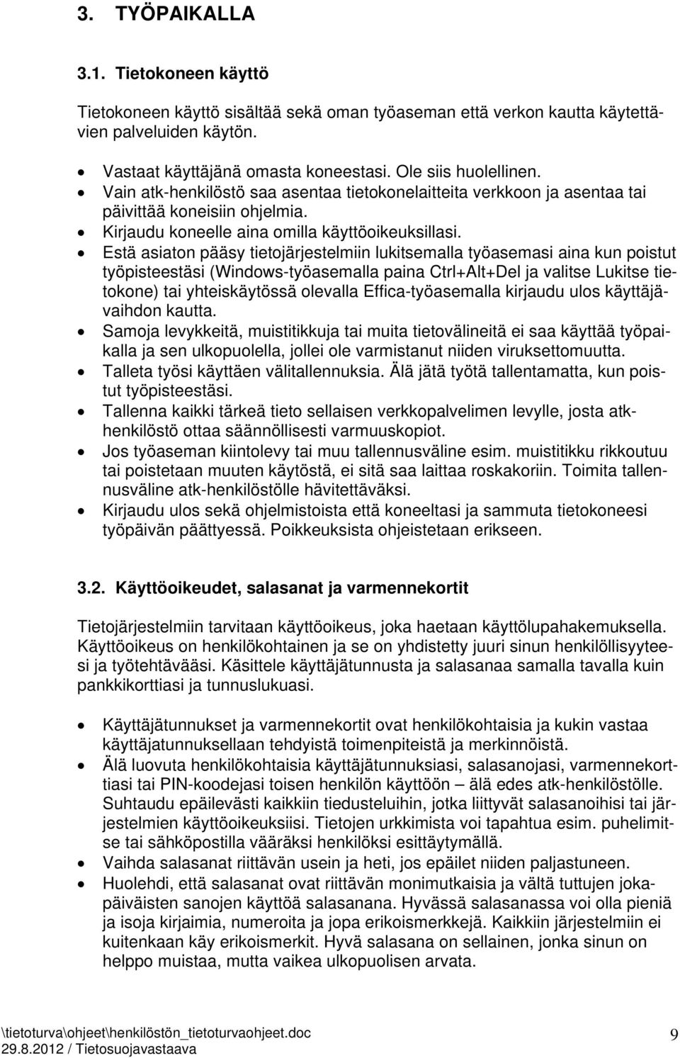 Estä asiaton pääsy tietojärjestelmiin lukitsemalla työasemasi aina kun poistut työpisteestäsi (Windows-työasemalla paina Ctrl+Alt+Del ja valitse Lukitse tietokone) tai yhteiskäytössä olevalla