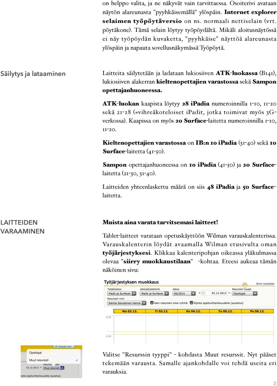 Mikäli aloitusnäytössä ei näy työpöydän kuvaketta, "pyyhkäise" näyttöä alareunasta ylöspäin ja napauta sovellusnäkymässä Työpöytä.