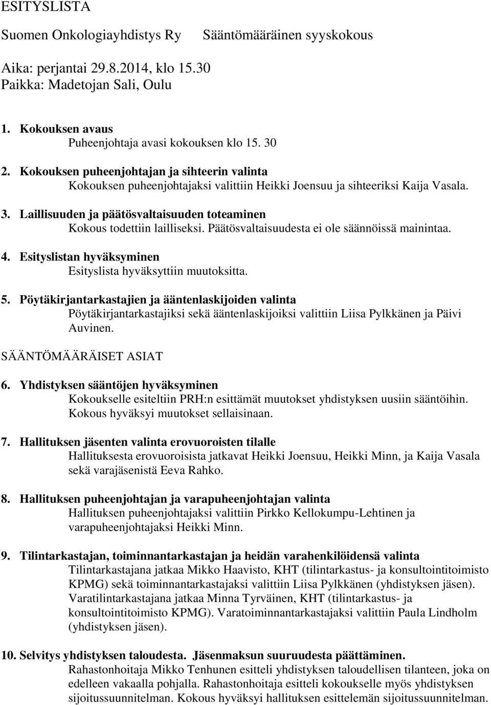 Laillisuuden ja päätösvaltaisuuden toteaminen Kokous todettiin lailliseksi. Päätösvaltaisuudesta ei ole säännöissä mainintaa. 4. Esityslistan hyväksyminen Esityslista hyväksyttiin muutoksitta. 5.