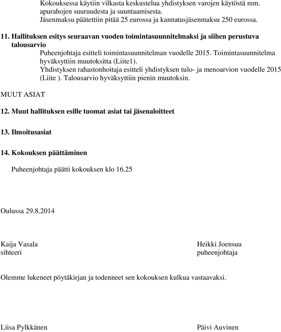 Toimintasuunnitelma hyväksyttiin muutoksitta (Liite1). Yhdistyksen rahastonhoitaja esitteli yhdistyksen tulo- ja menoarvion vuodelle 2015 (Liite ). Talousarvio hyväksyttiin pienin muutoksin.