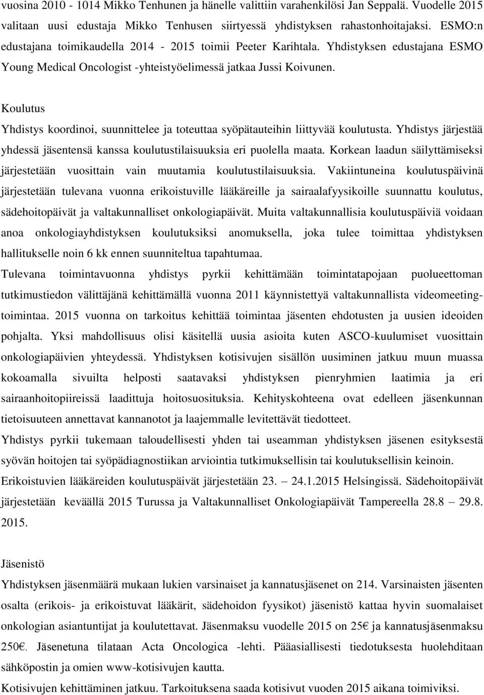 Koulutus Yhdistys koordinoi, suunnittelee ja toteuttaa syöpätauteihin liittyvää koulutusta. Yhdistys järjestää yhdessä jäsentensä kanssa koulutustilaisuuksia eri puolella maata.