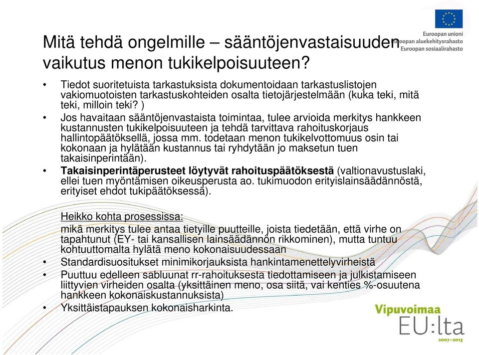 ) Jos havaitaan sääntöjenvastaista toimintaa, tulee arvioida merkitys hankkeen kustannusten tukikelpoisuuteen ja tehdä tarvittava rahoituskorjaus hallintopäätöksellä, jossa mm.