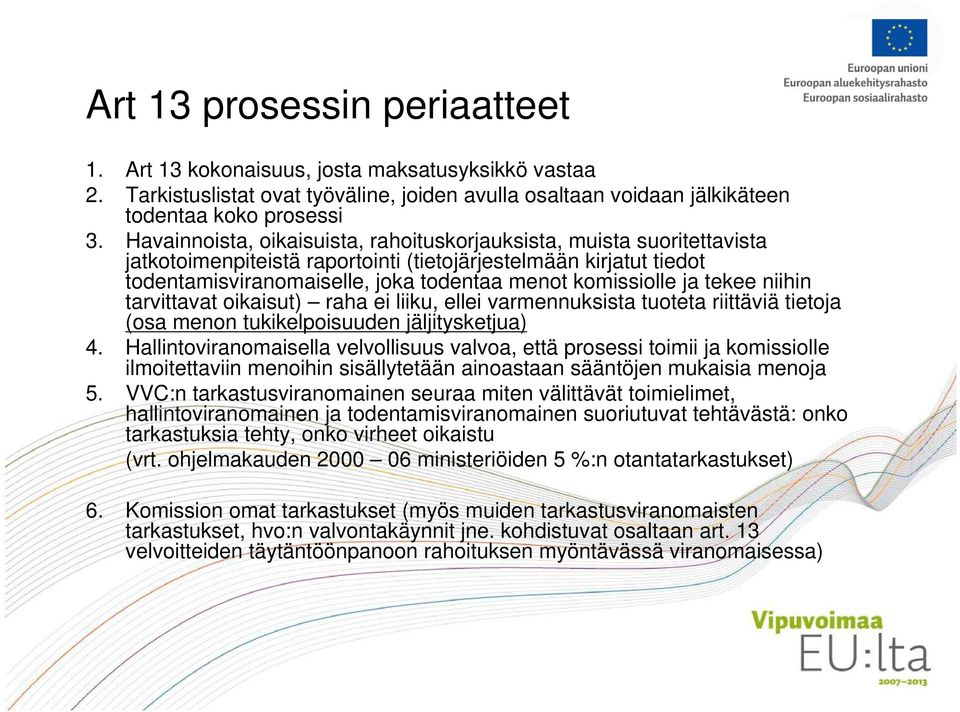 ja tekee niihin tarvittavat oikaisut) raha ei liiku, ellei varmennuksista tuoteta riittäviä tietoja (osa menon tukikelpoisuuden jäljitysketjua) 4.