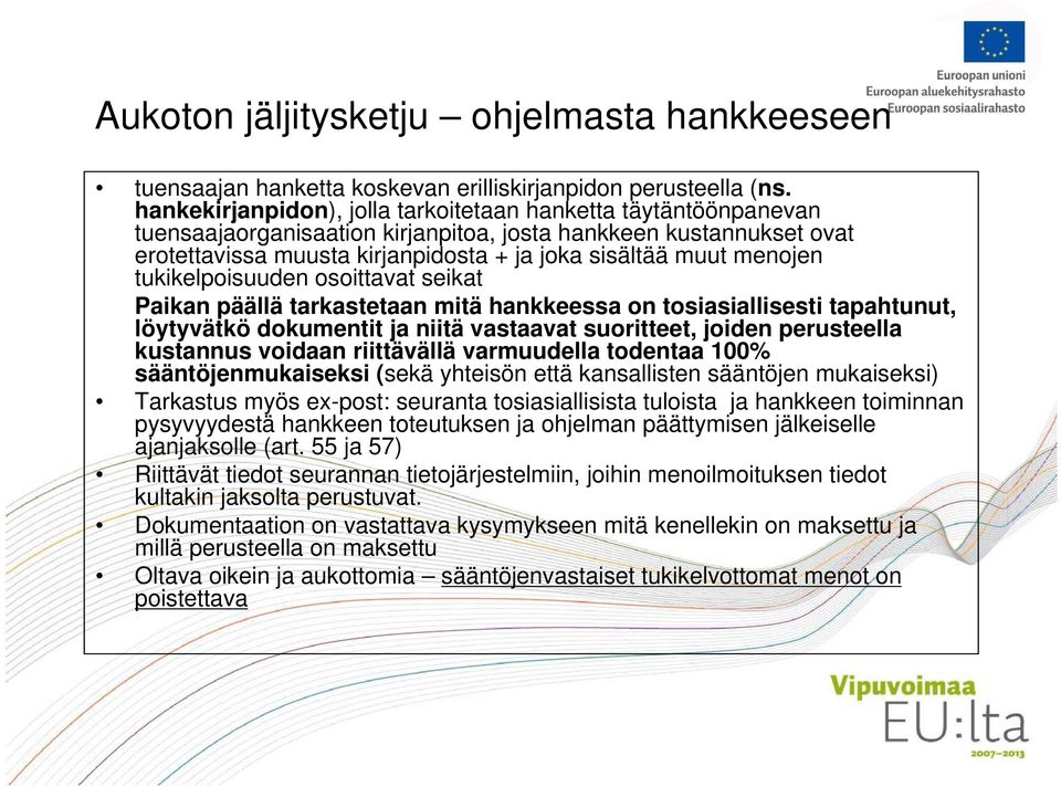 menojen tukikelpoisuuden osoittavat seikat Paikan päällä tarkastetaan mitä hankkeessa on tosiasiallisesti tapahtunut, löytyvätkö dokumentit ja niitä vastaavat suoritteet, joiden perusteella kustannus