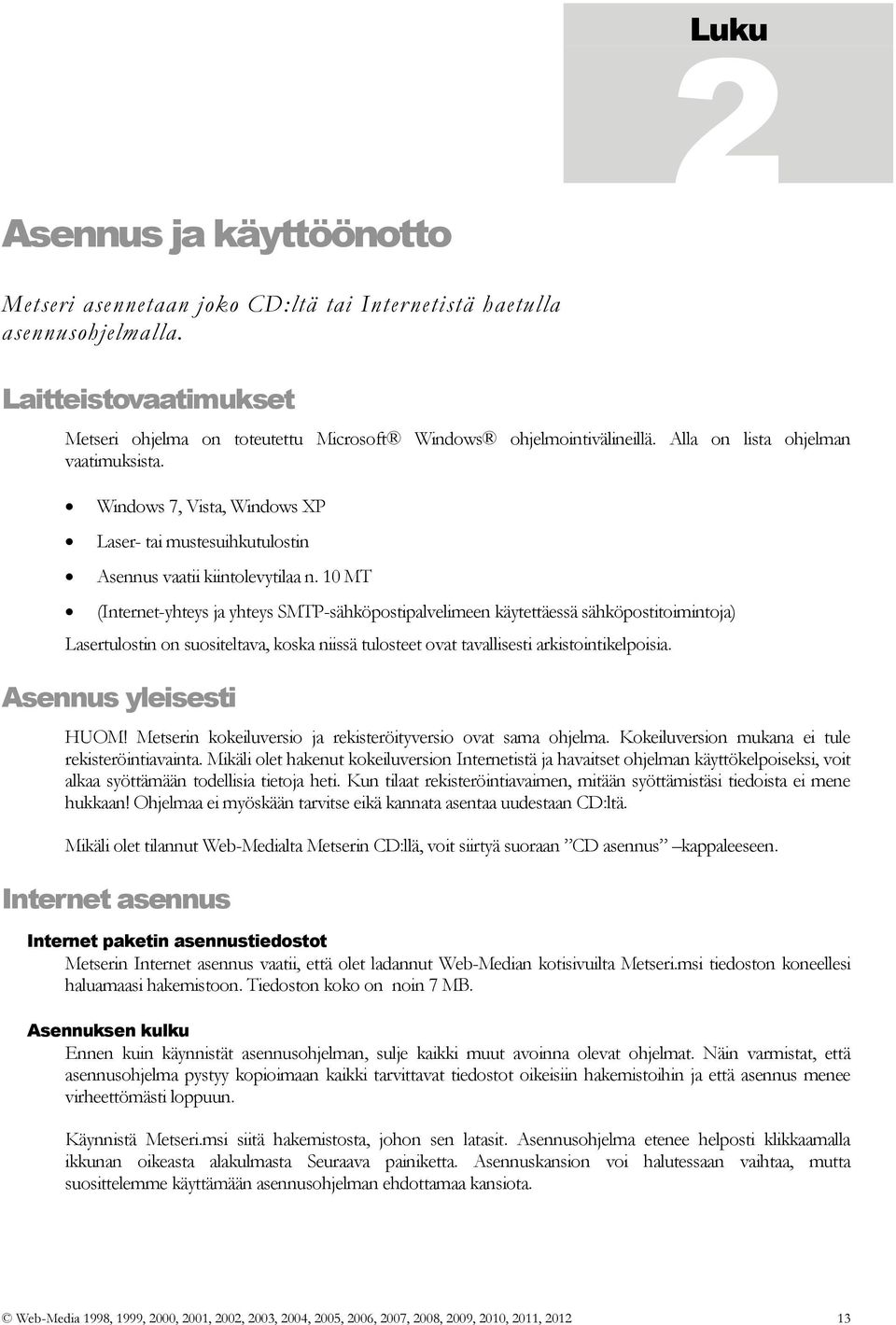 10 MT (Internet-yhteys ja yhteys SMTP-sähköpostipalvelimeen käytettäessä sähköpostitoimintoja) Lasertulostin on suositeltava, koska niissä tulosteet ovat tavallisesti arkistointikelpoisia.