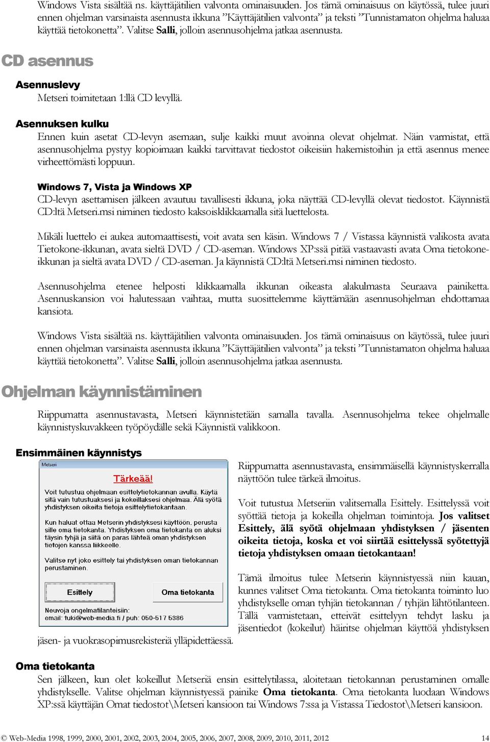 Valitse Salli, jolloin asennusohjelma jatkaa asennusta. CD asennus Asennuslevy Metseri toimitetaan 1:llä CD levyllä.