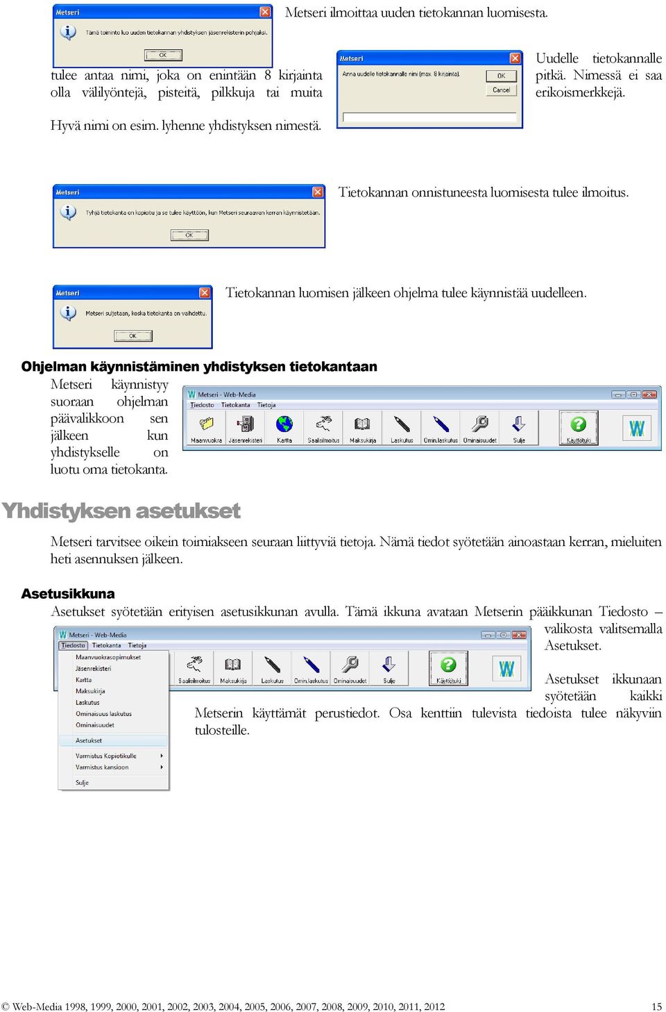 Ohjelman käynnistäminen yhdistyksen tietokantaan Metseri käynnistyy suoraan ohjelman päävalikkoon sen jälkeen kun yhdistykselle on luotu oma tietokanta.