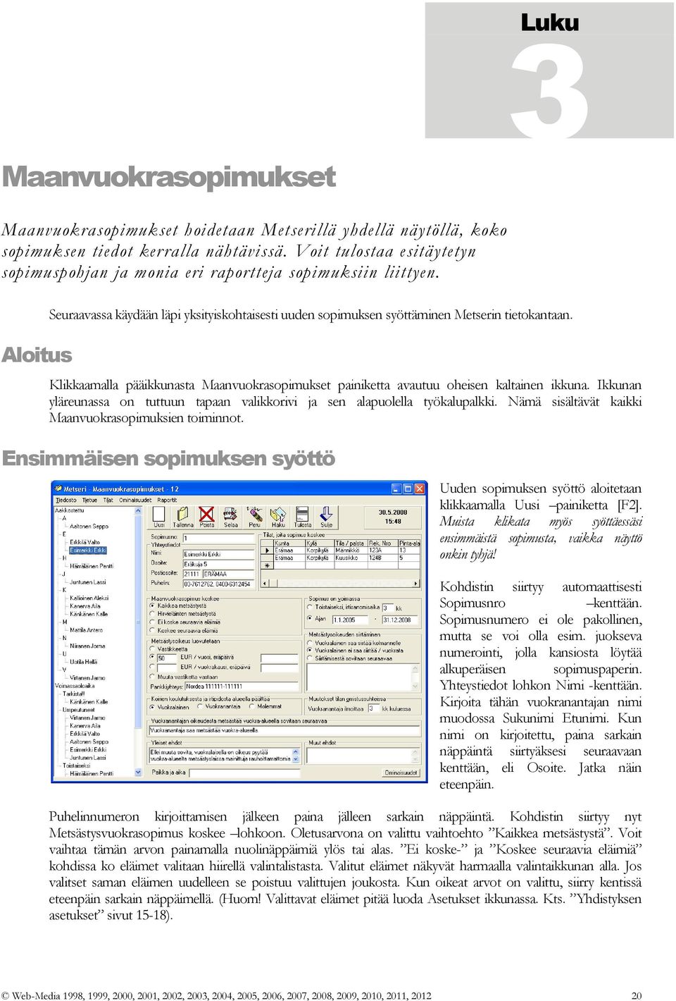 Klikkaamalla pääikkunasta Maanvuokrasopimukset painiketta avautuu oheisen kaltainen ikkuna. Ikkunan yläreunassa on tuttuun tapaan valikkorivi ja sen alapuolella työkalupalkki.