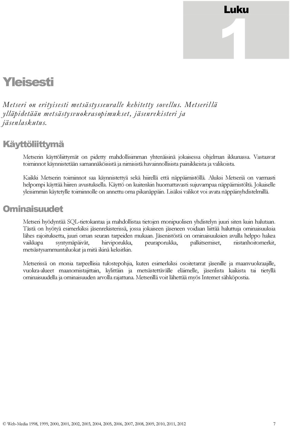 Vastaavat toiminnot käynnistetään samannäköisistä ja nimisistä havainnollisista painikkeista ja valikoista. Kaikki Metserin toiminnot saa käynnistettyä sekä hiirellä että näppäimistöllä.