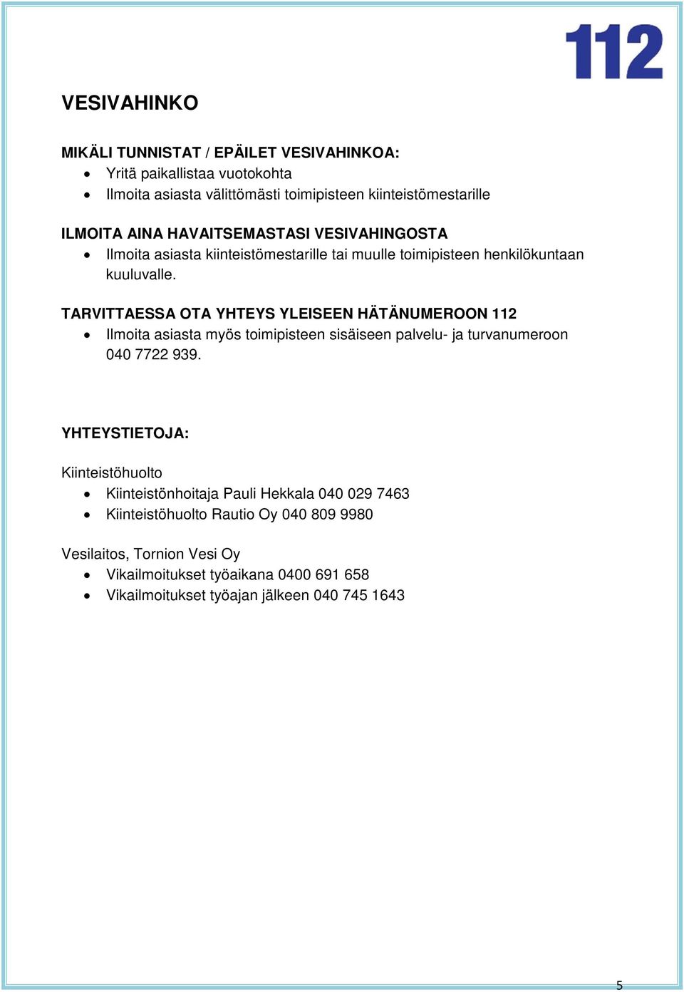 TARVITTAESSA OTA YHTEYS YLEISEEN HÄTÄNUMEROON 112 Ilmoita asiasta myös toimipisteen sisäiseen palvelu- ja turvanumeroon 040 7722 939.