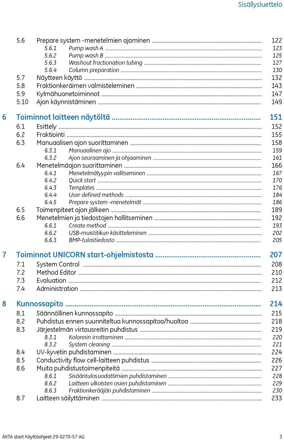 .. 6.4 Menetelmäajon suorittaminen... 6.4.1 Menetelmätyypin valitseminen... 6.4.2 Quick start... 6.4.3 Templates... 6.4.4 User defined methods... 6.4.5 Prepare system -menetelmät... 6.5 Toimenpiteet ajon jälkeen.