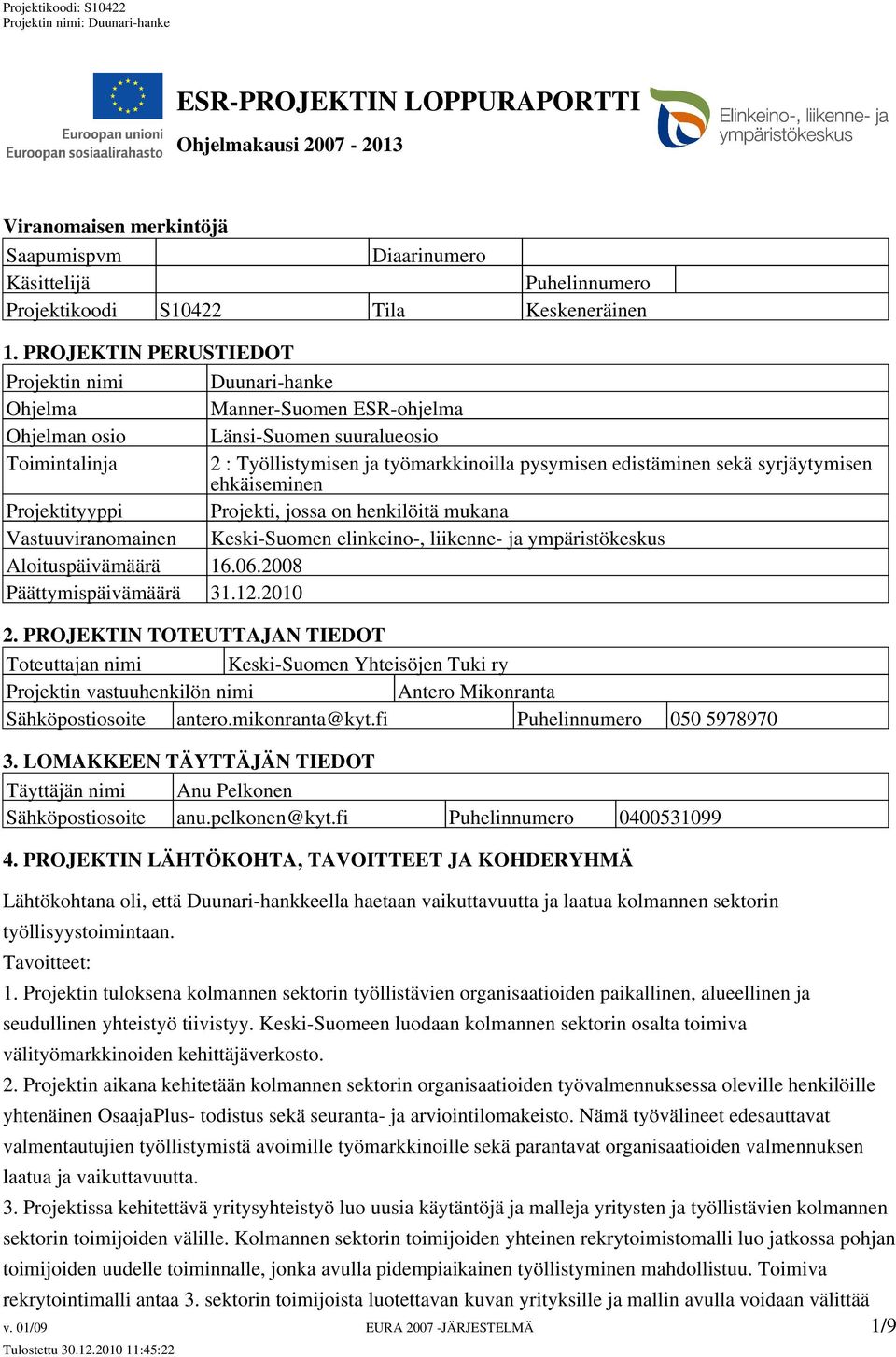sekä syrjäytymisen ehkäiseminen Projektityyppi Projekti, jossa on henkilöitä mukana Vastuuviranomainen Keski-Suomen elinkeino-, liikenne- ja ympäristökeskus Aloituspäivämäärä 16.06.