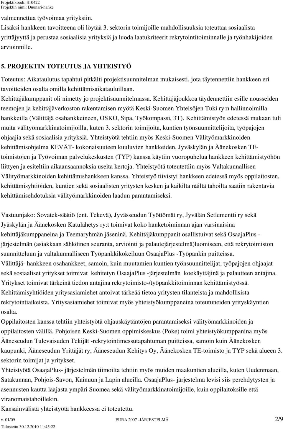 PROJEKTIN TOTEUTUS JA YHTEISTYÖ Toteutus: Aikataulutus tapahtui pitkälti projektisuunnitelman mukaisesti, jota täytennettiin hankkeen eri tavoitteiden osalta omilla kehittämisaikatauluillaan.