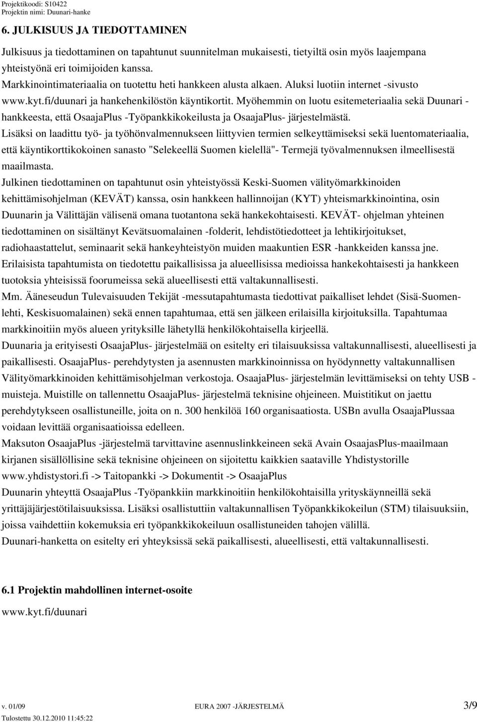 Myöhemmin on luotu esitemeteriaalia sekä Duunari - hankkeesta, että OsaajaPlus -Työpankkikokeilusta ja OsaajaPlus- järjestelmästä.
