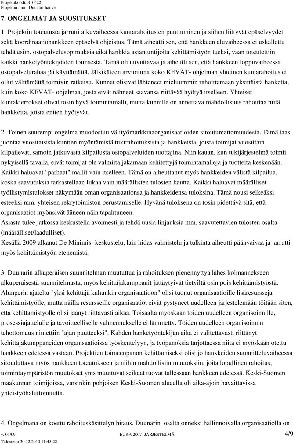 ostopalvelusopimuksia eikä hankkia asiantuntijoita kehittämistyön tueksi, vaan toteutettiin kaikki hanketyöntekijöiden toimsesta.