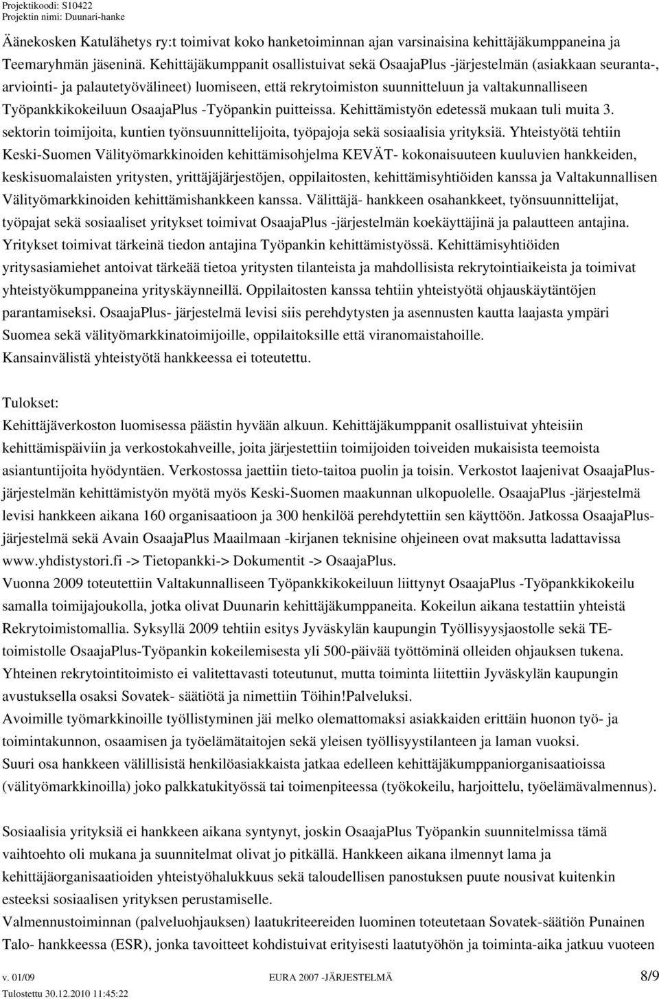 Työpankkikokeiluun OsaajaPlus -Työpankin puitteissa. Kehittämistyön edetessä mukaan tuli muita 3. sektorin toimijoita, kuntien työnsuunnittelijoita, työpajoja sekä sosiaalisia yrityksiä.