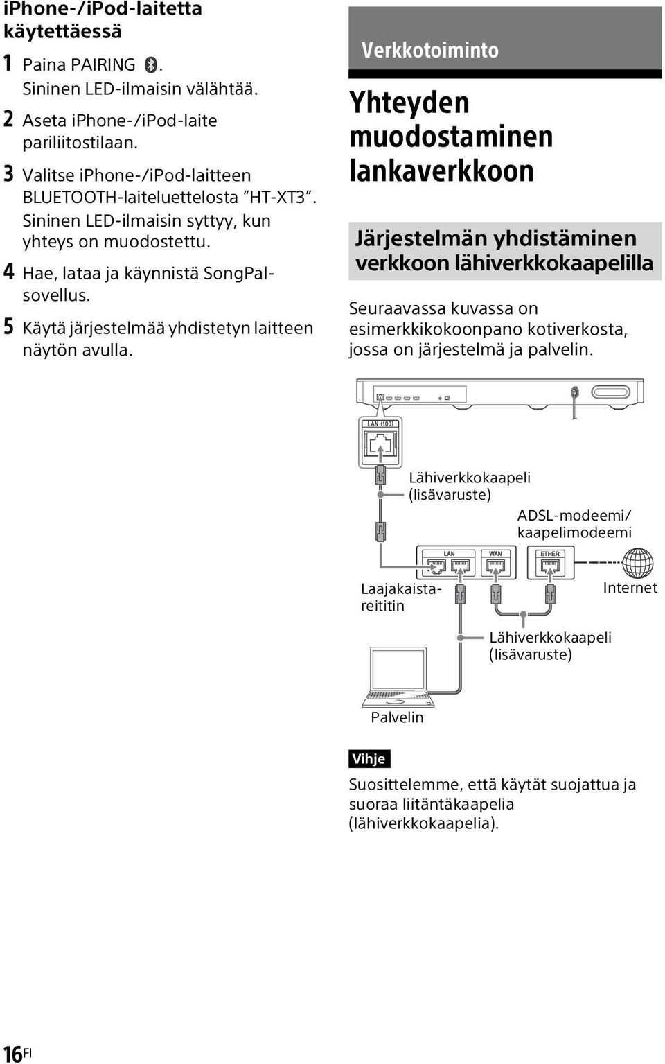 2 Aseta iphone-/ipod-laite pariliitostilaan. 3 Valitse iphone-/ipod-laitteen BLUETOOTH-laiteluettelosta HT-XT3. Sininen LED-ilmaisin syttyy, kun yhteys on muodostettu.