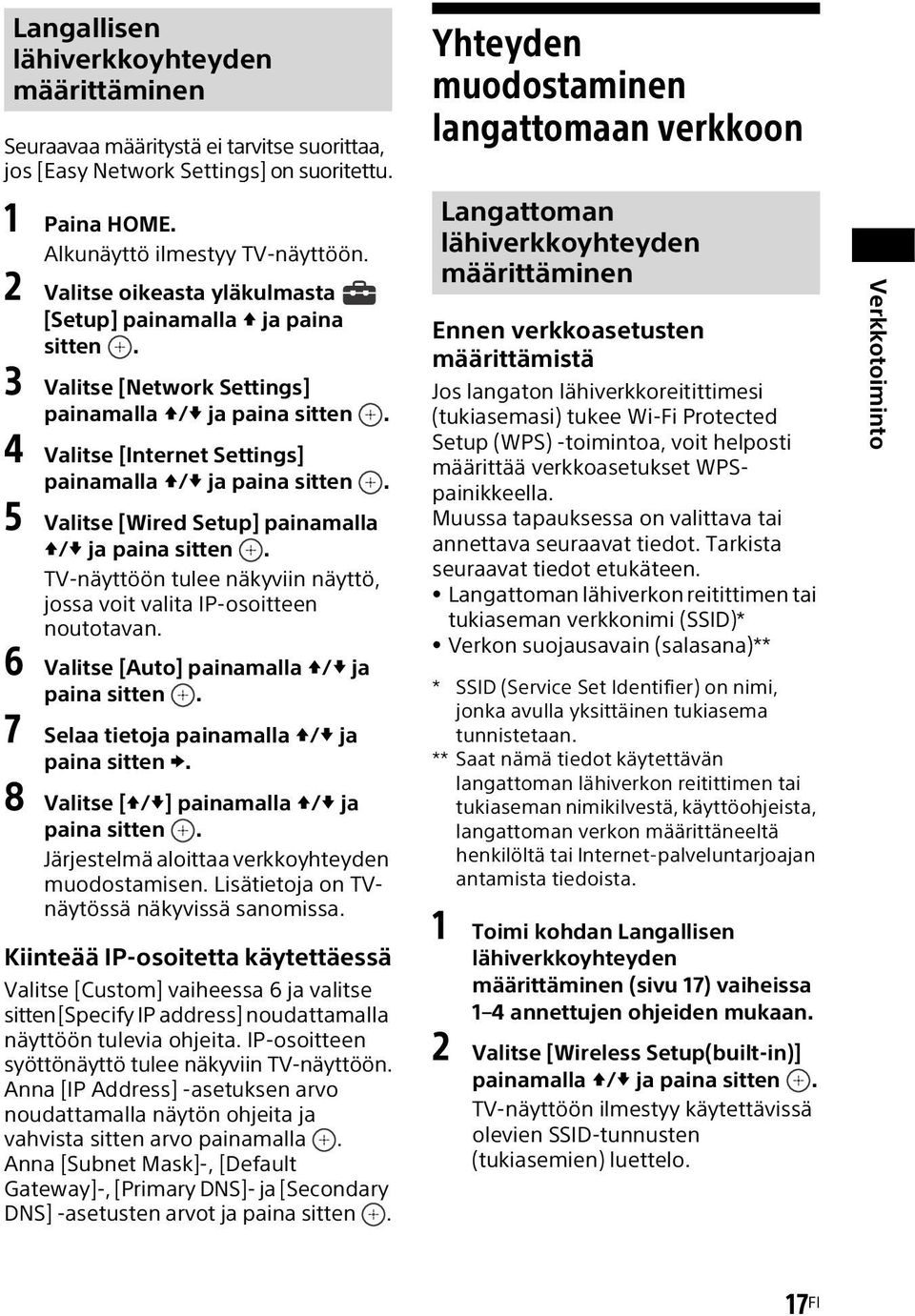 5 Valitse [Wired Setup] painamalla / ja paina sitten. TV-näyttöön tulee näkyviin näyttö, jossa voit valita IP-osoitteen noutotavan. 6 Valitse [Auto] painamalla / ja paina sitten.