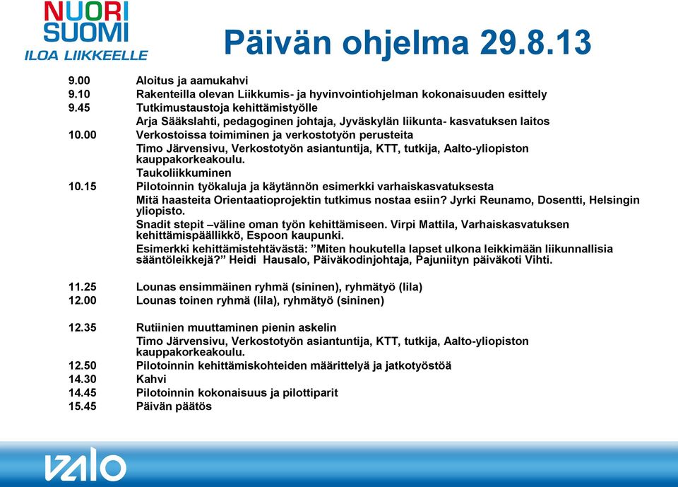 00 Verkostoissa toimiminen ja verkostotyön perusteita Timo Järvensivu, Verkostotyön asiantuntija, KTT, tutkija, Aalto-yliopiston kauppakorkeakoulu. Taukoliikkuminen 10.