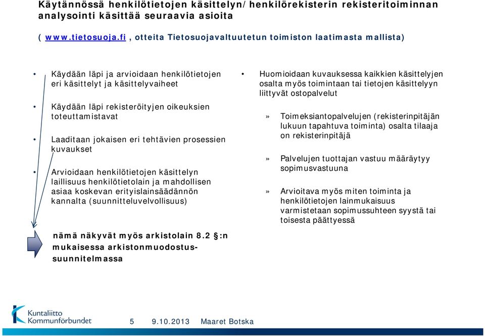 Laaditaan jokaisen eri tehtävien prosessien kuvaukset Arvioidaan henkilötietojen käsittelyn laillisuus henkilötietolain ja mahdollisen asiaa koskevan erityislainsäädännön kannalta