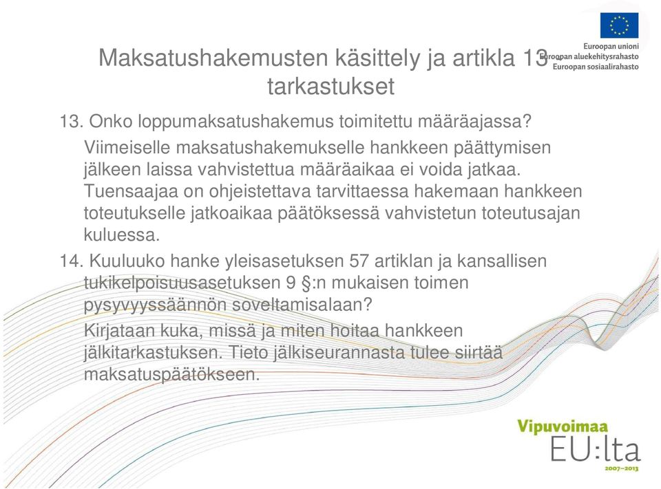 Tuensaajaa on ohjeistettava tarvittaessa hakemaan hankkeen toteutukselle jatkoaikaa päätöksessä vahvistetun toteutusajan kuluessa. 14.