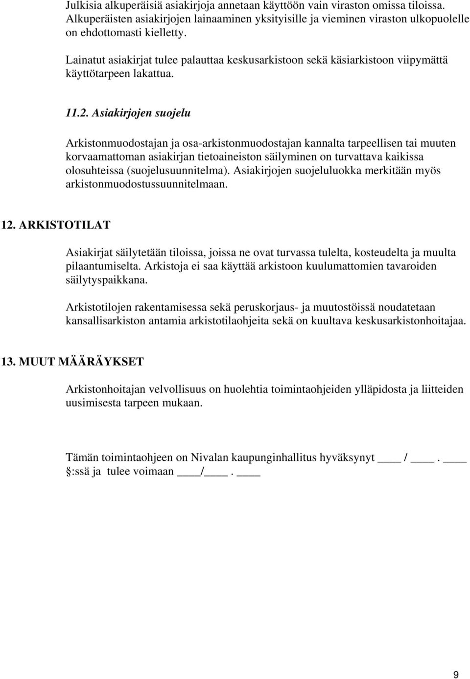 Asiakirjojen suojelu Arkistonmuodostajan ja osa-arkistonmuodostajan kannalta tarpeellisen tai muuten korvaamattoman asiakirjan tietoaineiston säilyminen on turvattava kaikissa olosuhteissa