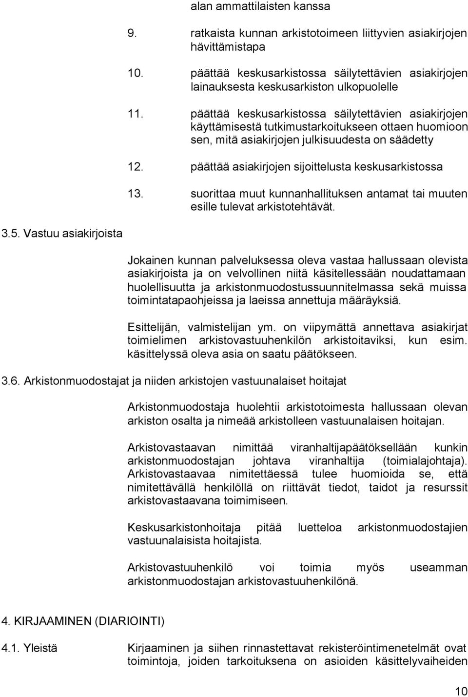 päättää keskusarkistossa säilytettävien asiakirjojen käyttämisestä tutkimustarkoitukseen ottaen huomioon sen, mitä asiakirjojen julkisuudesta on säädetty 12.