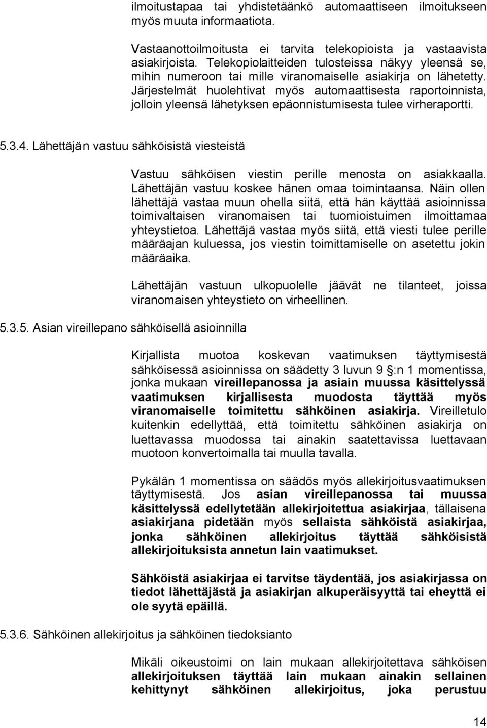 Järjestelmät huolehtivat myös automaattisesta raportoinnista, jolloin yleensä lähetyksen epäonnistumisesta tulee virheraportti. 5.