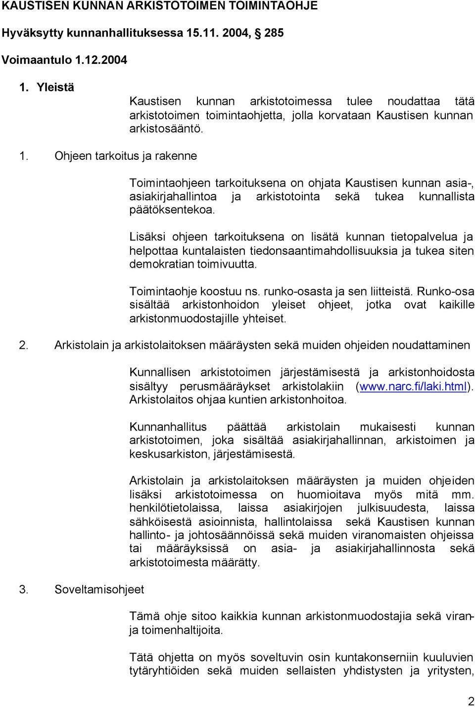 Ohjeen tarkoitus ja rakenne Toimintaohjeen tarkoituksena on ohjata Kaustisen kunnan asia-, asiakirjahallintoa ja arkistotointa sekä tukea kunnallista päätöksentekoa.