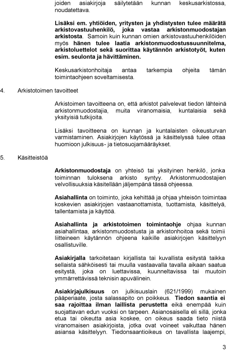 Samoin kuin kunnan omien arkistovastuuhenkilöiden myös hänen tulee laatia arkistonmuodostussuunnitelma, arkistoluettelot sekä suorittaa käytännön arkistotyöt, kuten esim. seulonta ja hävittäminen.