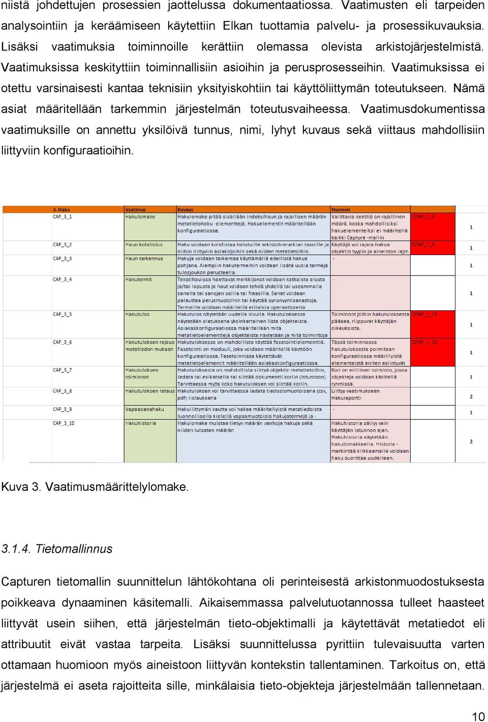 Vaatimuksissa ei otettu varsinaisesti kantaa teknisiin yksityiskohtiin tai käyttöliittymän toteutukseen. Nämä asiat määritellään tarkemmin järjestelmän toteutusvaiheessa.