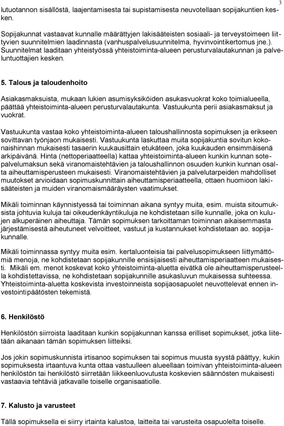 Suunnitelmat laaditaan yhteistyössä yhteistoiminta-alueen perusturvalautakunnan ja palveluntuottajien kesken. 5.