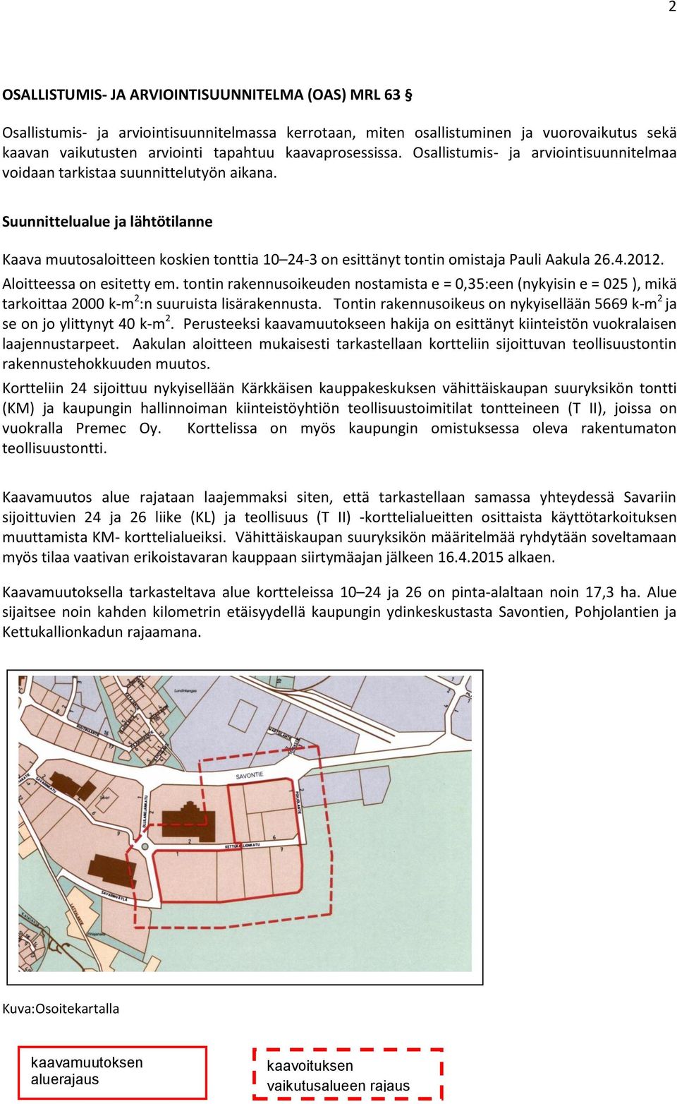 Suunnittelualue ja lähtötilanne Kaava muutosaloitteen koskien tonttia 10 24-3 on esittänyt tontin omistaja Pauli Aakula 26.4.2012. Aloitteessa on esitetty em.