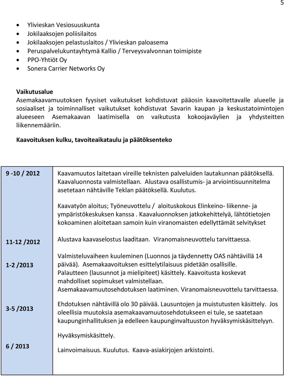 keskustatoimintojen alueeseen Asemakaavan laatimisella on vaikutusta kokoojaväylien ja yhdysteitten liikennemääriin.