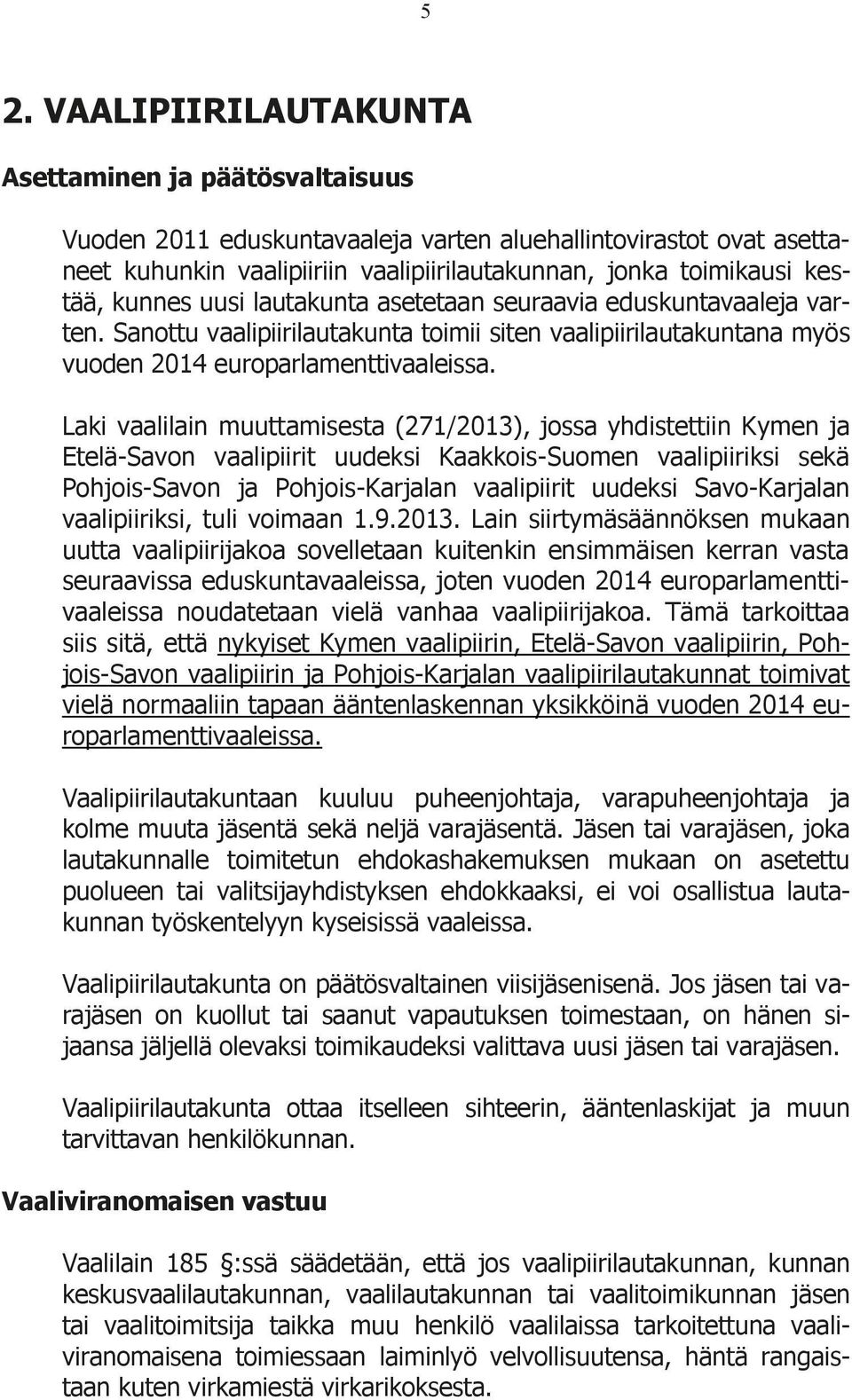 Laki vaalilain muuttamisesta (271/2013), jossa yhdistettiin Kymen ja Etelä-Savon vaalipiirit uudeksi Kaakkois-Suomen vaalipiiriksi sekä Pohjois-Savon ja Pohjois-Karjalan vaalipiirit uudeksi