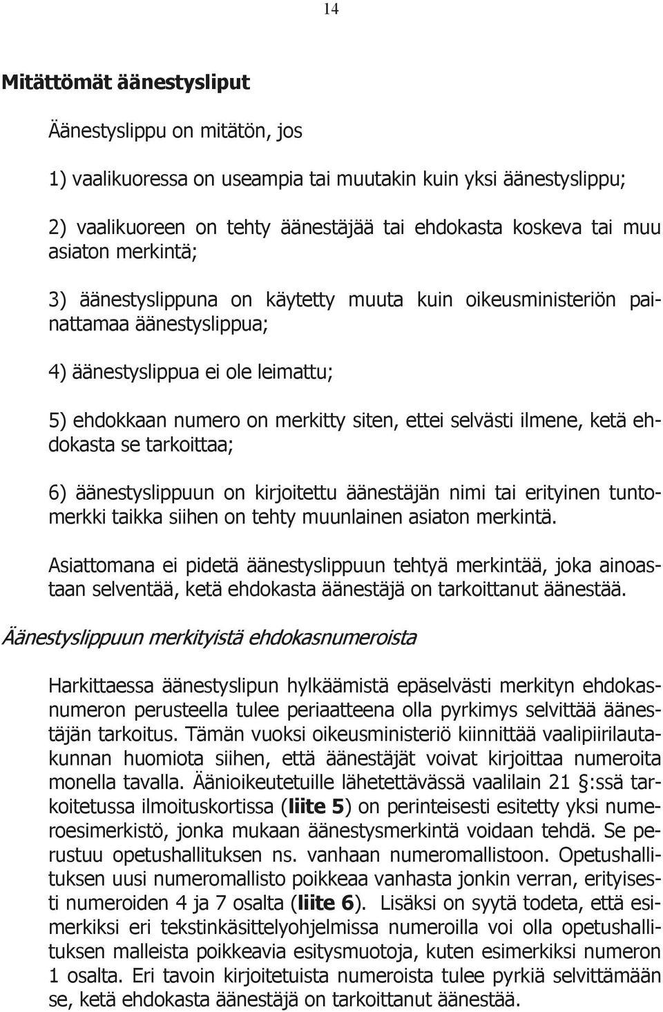 ehdokasta se tarkoittaa; 6) äänestyslippuun on kirjoitettu äänestäjän nimi tai erityinen tuntomerkki taikka siihen on tehty muunlainen asiaton merkintä.