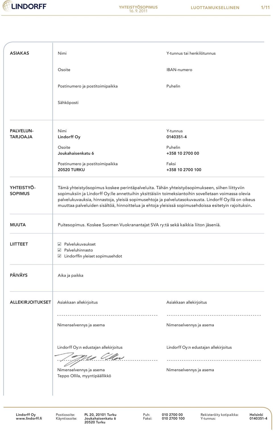 Joukahaisenkatu 6 +358 10 2700 00 Postinumero ja postitoimipaikka Faksi 20520 TURKU +358 10 2700 100 YHTEISTYÖ- SOPIMUS Tämä yhteistyösopimus koskee perintäpalveluita.