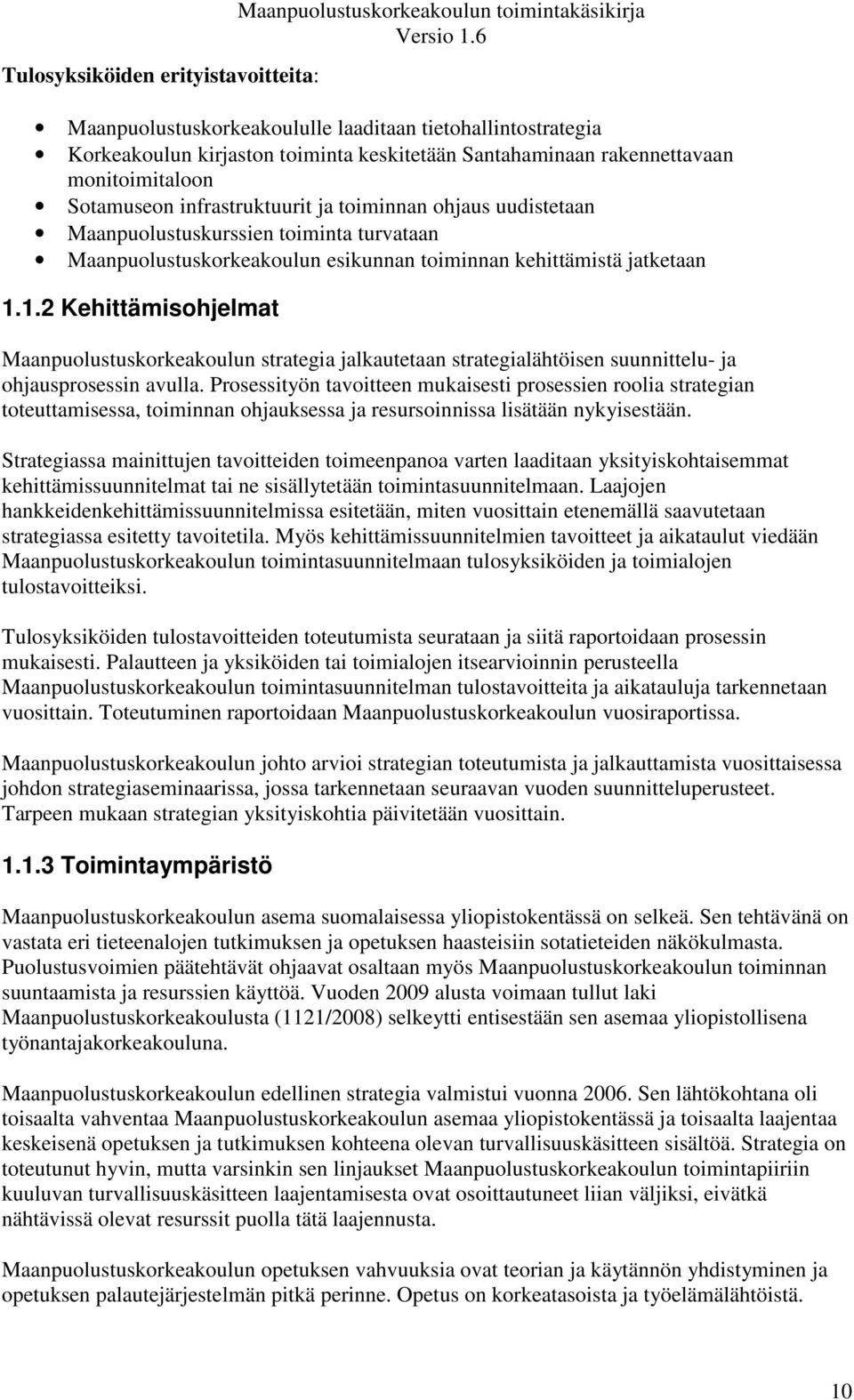 jatketaan 1.1.2 Kehittämisohjelmat Maanpuolustuskorkeakoulun strategia jalkautetaan strategialähtöisen suunnittelu- ja ohjausprosessin avulla.