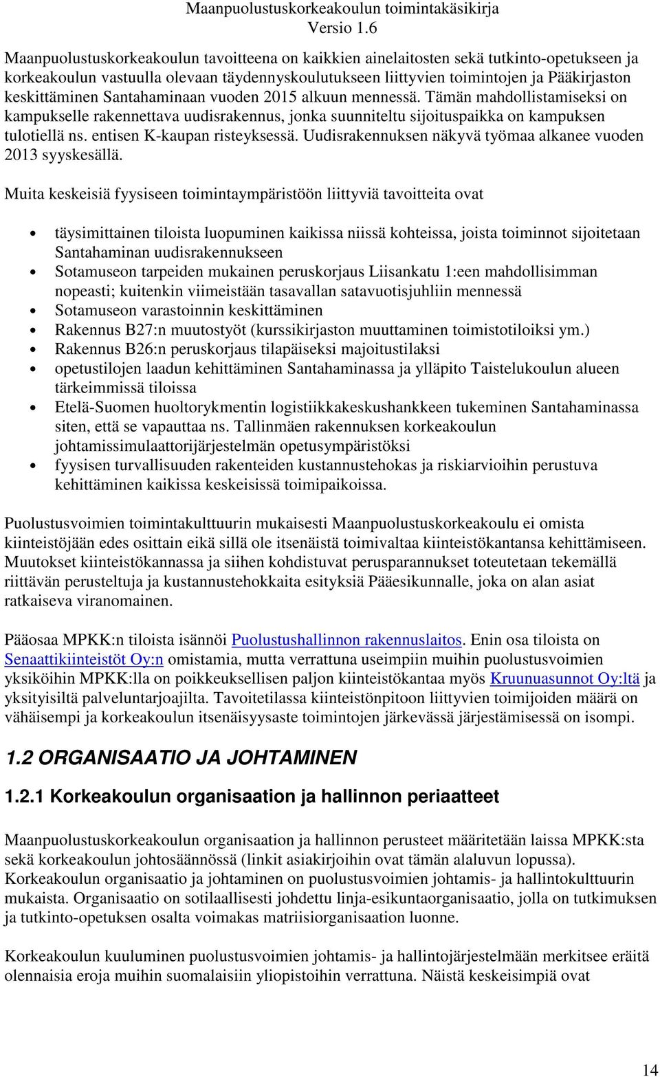 entisen K-kaupan risteyksessä. Uudisrakennuksen näkyvä työmaa alkanee vuoden 2013 syyskesällä.