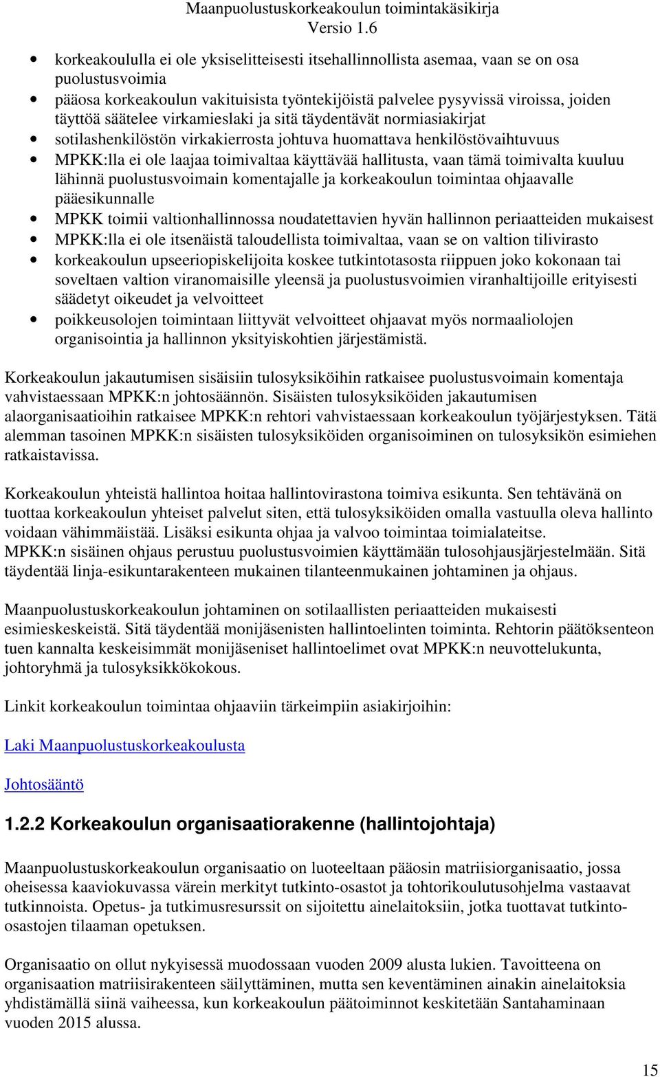 toimivalta kuuluu lähinnä puolustusvoimain komentajalle ja korkeakoulun toimintaa ohjaavalle pääesikunnalle MPKK toimii valtionhallinnossa noudatettavien hyvän hallinnon periaatteiden mukaisest