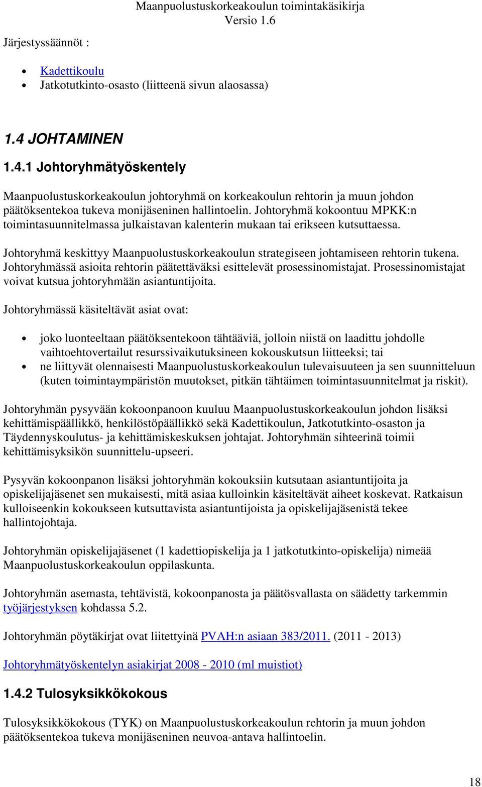 Johtoryhmä kokoontuu MPKK:n toimintasuunnitelmassa julkaistavan kalenterin mukaan tai erikseen kutsuttaessa. Johtoryhmä keskittyy Maanpuolustuskorkeakoulun strategiseen johtamiseen rehtorin tukena.